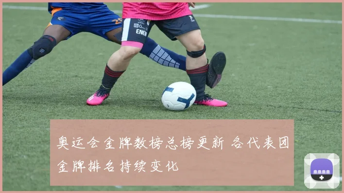 奥运会金牌数榜总榜更新 各代表团金牌排名持续变化