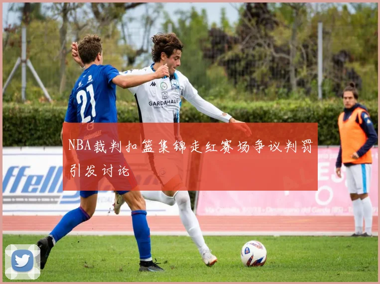 NBA裁判扣篮集锦走红赛场争议判罚引发讨论
