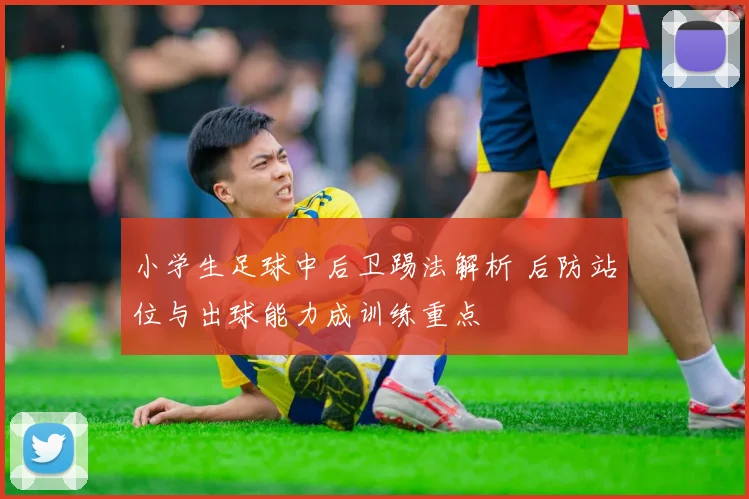 小学生足球中后卫踢法解析 后防站位与出球能力成训练重点