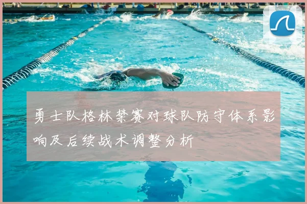 勇士队格林禁赛对球队防守体系影响及后续战术调整分析